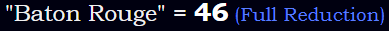 "Baton Rouge" = 46 (Full Reduction)