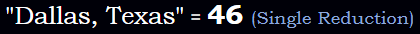 "Dallas, Texas" = 46 (Single Reduction)