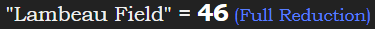 "Lambeau Field" = 46 (Full Reduction)