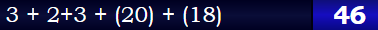 3 + 2+3 + (20) + (18 = 46