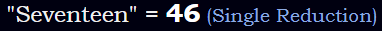 "Seventeen" = 46 (Single Reduction)