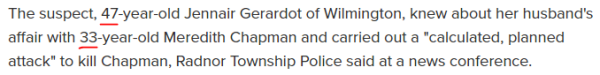 The suspect, 47-year-old Jennair Gerardot of Wilmington, knew about her husband's affair with 33-year-old Meredith Chapman and carried out a "calculated, planned attack" to kill Chapman, Radnor Township Police said at a news conference.