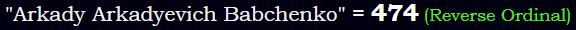"Arkady Arkadyevich Babchenko" = 474 (Reverse Ordinal)