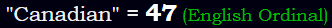 "Canadian" = 47 (English Ordinal)