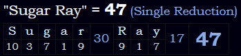 "Sugar Ray" = 47 (Single Reduction)