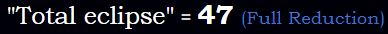 Total Eclipse = 47 Reduction