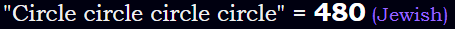 "Circle circle circle circle" = 480 (Jewish)