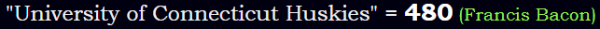 "University of Connecticut Huskies" = 480 (Francis Bacon)