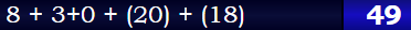 8 + 3+0 + (20) + (18) = 49