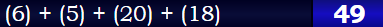 (6) + (5) + (20) + (18) = 49