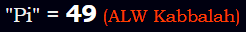 "Pi" = 49 (ALW Kabbalah)