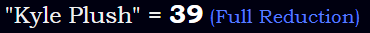 "Kyle Plush" = 39 (Full Reduction)