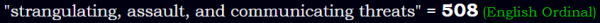 "strangulating, assault, and communicating threats" = 508 (English Ordinal)