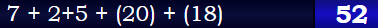 7 + 2+5 + (20) + (18) = 52