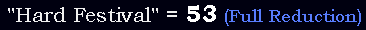 "Hard Festival" = 53 (Full Reduction)