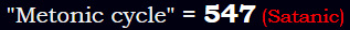 "Metonic cycle" = 547 (Satanic)