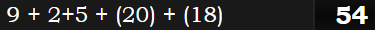 9 + 2+5 + (20) + (18) = 54