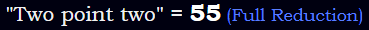 "Two point two" = 55 (Full Reduction)