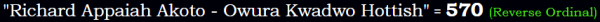 "Richard Appaiah Akoto - Owura Kwadwo Hottish" = 570 (Reverse Ordinal)