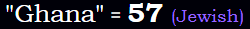 "Ghana" = 57 (Jewish)