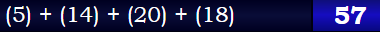 (5) + (14) + (20) + (18) = 57