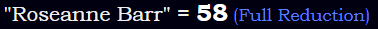 "Roseanne Barr" = 58 (Full Reduction)