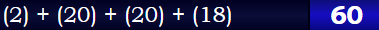 (2) + (20) + (20) + (18) = 60