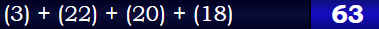 (3) + (22) + (20) + (18) = 63