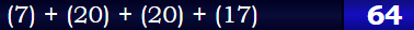 (7) + (20) + (20) + (17) = 64