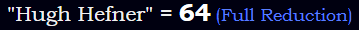 "Hugh Hefner" = 64 (Full Reduction)