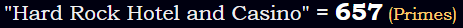 "Hard Rock Hotel and Casino" = 657 (Primes)