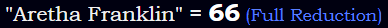 "Aretha Franklin" = 66 (Full Reduction)