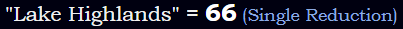 "Lake Highlands" = 66 (Single Reduction)