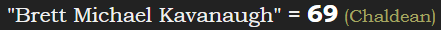 "Brett Michael Kavanaugh" = 69 (Chaldean)