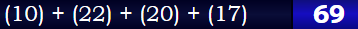 (10) + (22) + (20) + (17) = 69