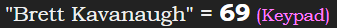 "Brett Kavanaugh" = 69 (Keypad)