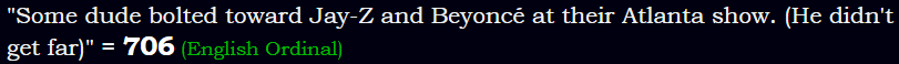 "Some dude bolted toward Jay-Z and Beyoncé at their Atlanta show. (He didn't get far)" = 706 (English Ordinal)