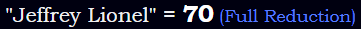 "Jeffrey Lionel" = 70 (Full Reduction)