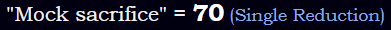 "Mock sacrifice" = 70 (Single Reduction)