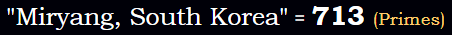 "Miryang, South Korea" = 713 (Primes)