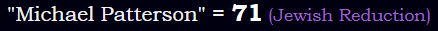 "Michael Patterson" = 71 (Jewish Reduction)