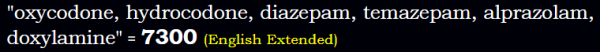 "oxycodone, hydrocodone, diazepam, temazepam, alprazolam, doxylamine" = 7300 (English Extended)