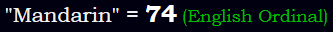 "Mandarin" = 74 (English Ordinal)