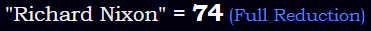 "Richard Nixon" = 74 (Full Reduction)