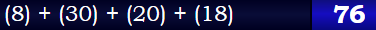 (8) + (30) + (20) + (18) = 76