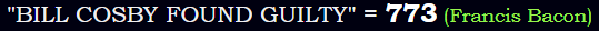 "BILL COSBY FOUND GUILTY" = 773 (Francis Bacon)