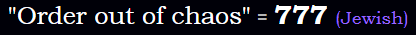 "Order out of chaos" = 777 (Jewish)