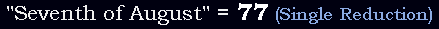 "Seventh of August" = 77 (Single Reduction)