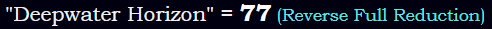 "Deepwater Horizon" = 77 (Reverse Full Reduction)