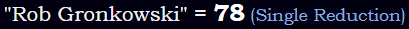 "Rob Gronkowski" = 78 (Single Reduction)